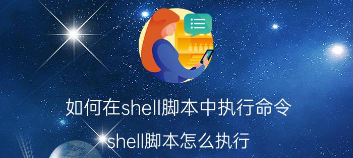 如何在shell脚本中执行命令 shell脚本怎么执行？